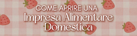 Cosa vuol dire aprire un’impresa alimentare domestica?
